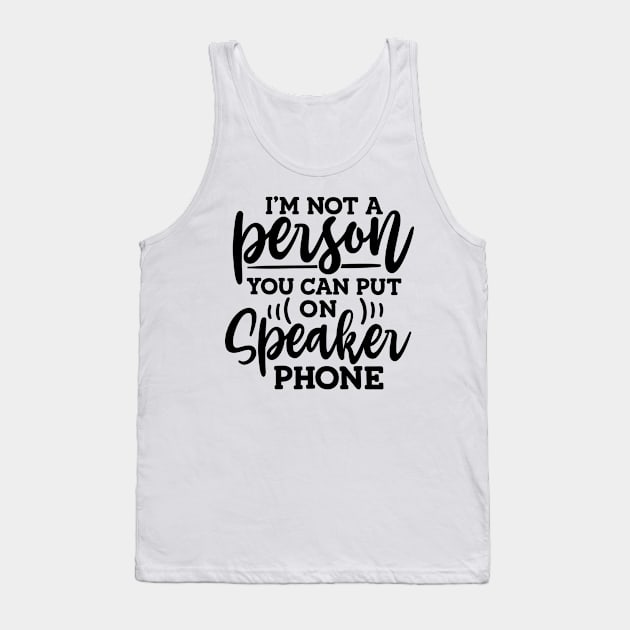 I'm Not a Person You Can Put On Speaker Phone Sarcastic Tank Top by ThatVibe